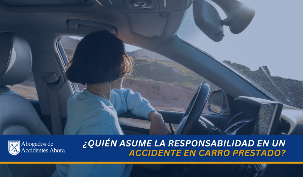 ACCIDENTE CON CARRO PRESTADO: ¿QUIÉN ASUME LA RESPONSABILIDAD?, Abogados de Accidentes Ahora