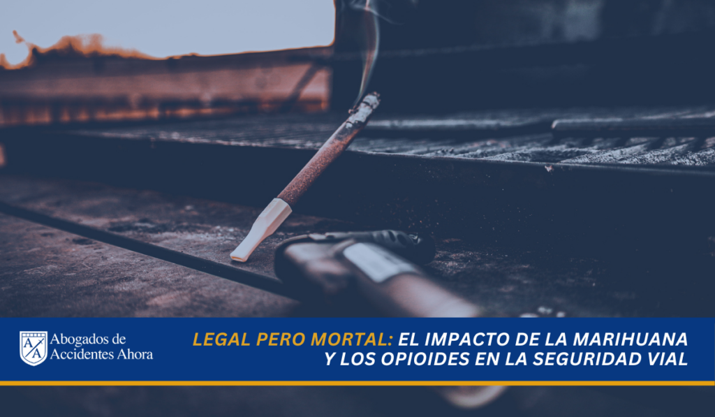 LEGAL PERO MORTAL: EL IMPACTO DE LA MARIHUANA Y LOS OPIOIDES EN LA SEGURIDAD VIAL, Abogados de Accidentes Ahora