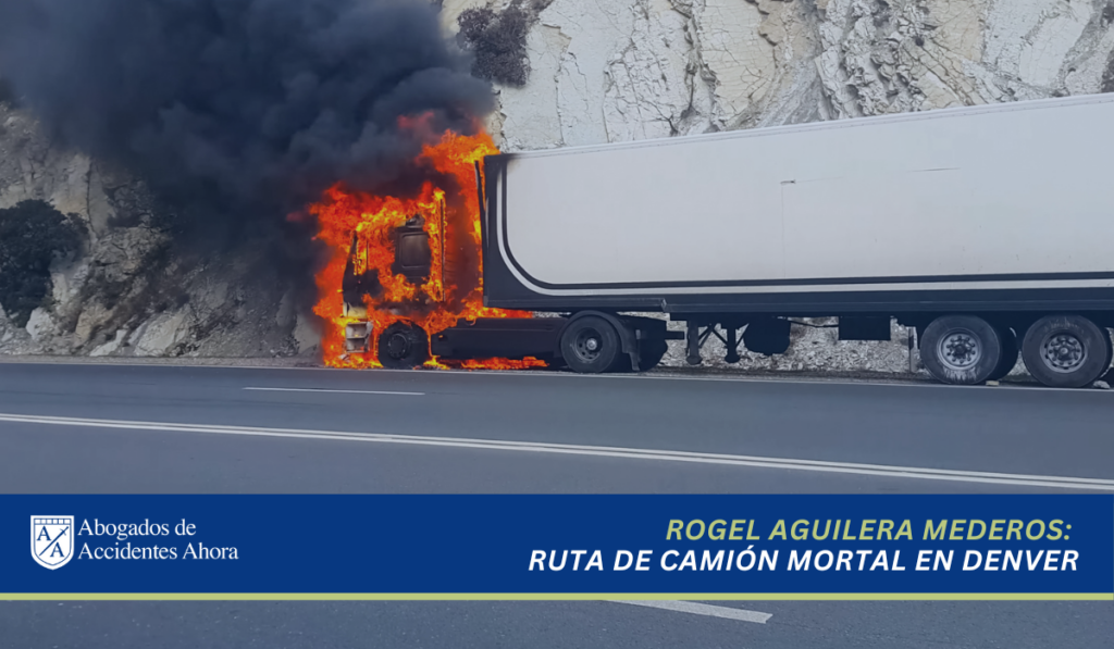ROGEL AGUILERA MEDEROS: RUTA DE CAMIÓN MORTAL EN DENVER, Abogados de Accidentes Ahora